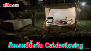 Catdevilswing คลิปล่าสุดไปกางเต้นท์แคมป์ปิ้งกับสามีคนที่สอง กำลังโม๊กควยกันอยู่ ผัวคนที่หนึ่งเดินมาถ่ายคลิปให้